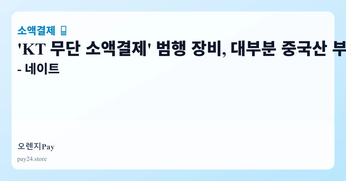 'KT 무단 소액결제' 범행 장비, 대부분 중국산 부품 - 네이트 관련 이미지