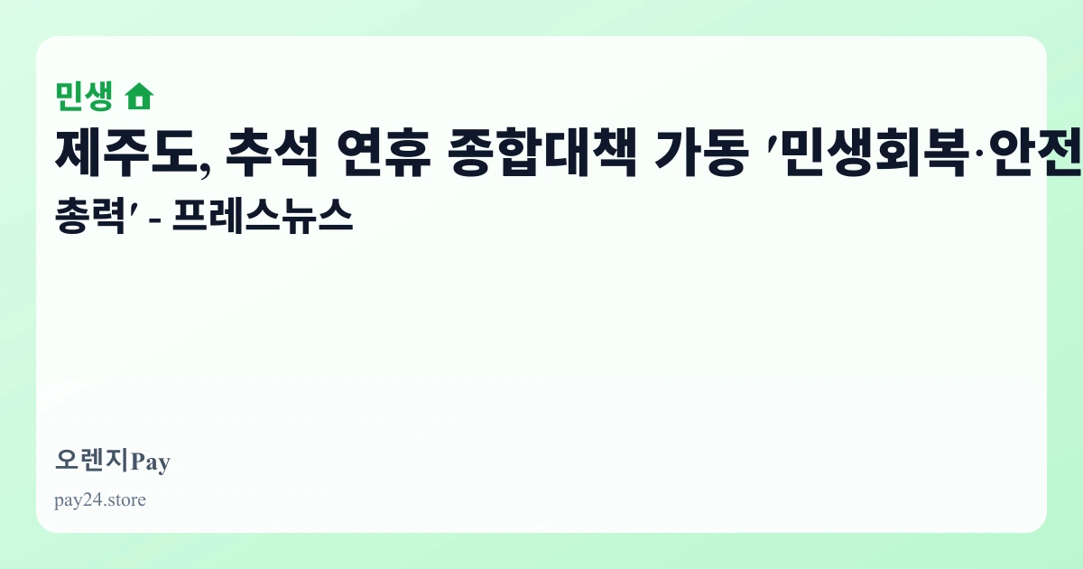 제주도, 추석 연휴 종합대책 가동 ′민생회복·안전명절 총력′ - 프레스뉴스 관련 이미지